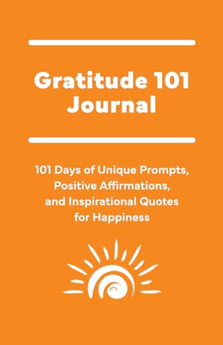 Gratitude 101 Journal: 101 Days of Unique Prompts, Positive Affirmations, and Inspirational Quotes for Happiness (Orange)