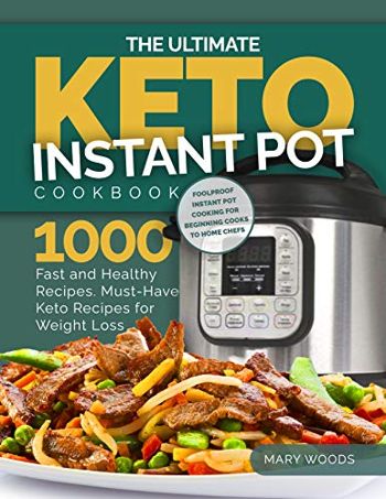 The Ultimate Keto Instant Pot Cookbook: 1000 Fast and Healthy Recipes. : Must-Have Keto Recipes for Weight Loss. Foolproof Instant Pot cooking for Beginner Cooks to Home Chefs