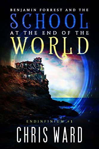 Benjamin Forrest and the School at the End of the World (Endinfinium Book 1)