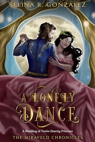 A Lonely Dance: A Retelling of Twelve Dancing Princesses (The Miraveld Chronicles Book 2)