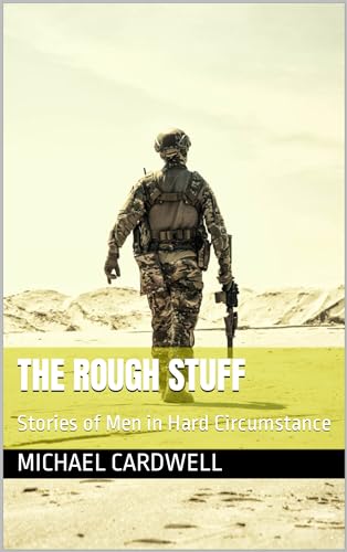 The Rough Stuff: Stories of Men in Hard Circumstance