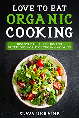 Love to Eat Organic Cooking: Discover the Delicious and Nutritious World of Organic Cooking