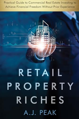 Retail Property Riches: Practical Guide to Commercial Real Estate Investing to Achieve Financial Freedom Without Prior Experience