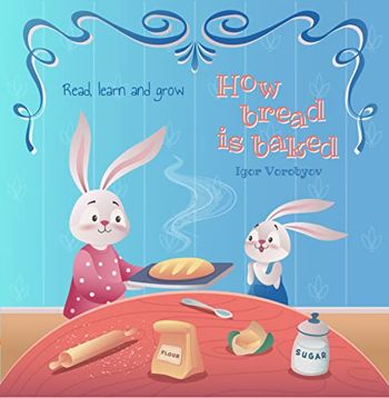 How Bread is Baked - Educational, Activity Book for Kids 3-6: read, learn and grow
