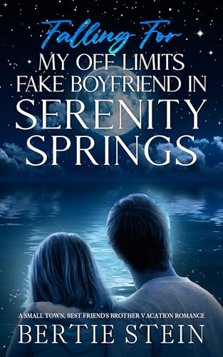 Falling For My Off Limits Fake Boyfriend In Serenity Springs: A Small Town, Best Friend's Brother Vacation Romance (Vacation Romance In Serenity Springs Series)