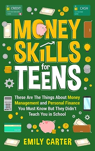 Money Skills for Teens: These Are The Things About Money Management and Personal Finance You Must Know But They Didn’t Teach You in School (Life Skill Handbooks for Teens)
