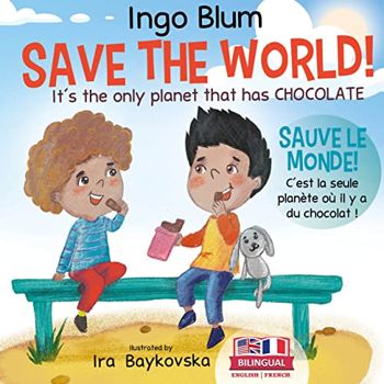 Save The World! It's The Only Planet That Has Chocolate! - Sauve le monde. C’est la seule planète où il y a du chocolat !: Bilingual Children's Picture Book English-French (Kids Learn French 6)