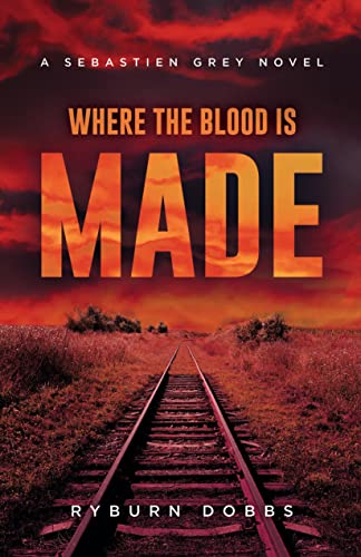 Where the Blood is Made: A Sebastien Grey Novel (The Sebastien Grey Novels Book 3)