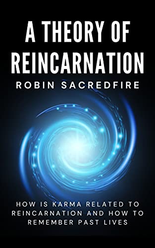 A Theory of Reincarnation: How is Karma Related to Reincarnation & How to Remember Past Lives