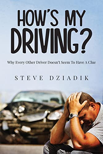 How's My Driving?: Why Every Other Driver Doesn't Seem To Have A Clue