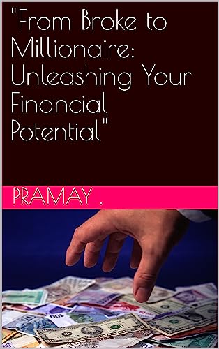 "From Broke to Millionaire: Unleashing Your Financial Potential"