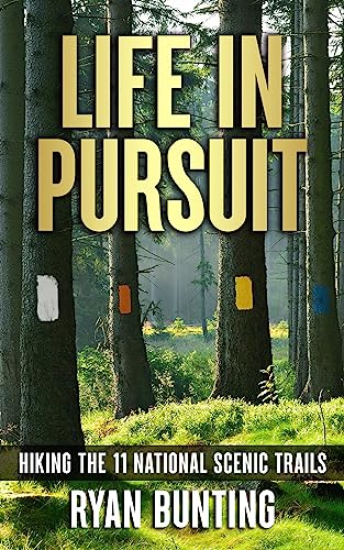 Life in Pursuit: Hiking the 11 National Scenic Trails (Life in Pursuit Hiking the 11 National Scenic Trails Book 1)