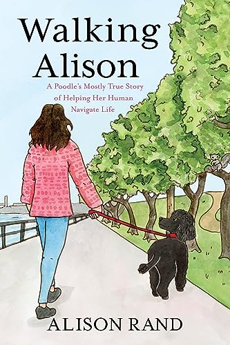 Walking Alison: A Poodle’s Mostly True Story of Helping Her Human Navigate Life