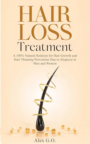 Hair Loss Treatment: A 100% Natural Solution for Hair Growth and Hair Thinning Prevention Due to Alopecia in Men and Women (Improve men's health)