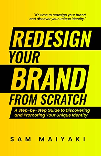 Redesign Your Brand From Scratch: A Step-by-Step Guide to Discovering and Promoting Your Unique Identity