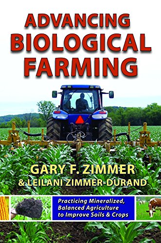 Advancing Biological Farming: Practicing Mineralized, Balanced Agriculture to Improve Soil & Crops