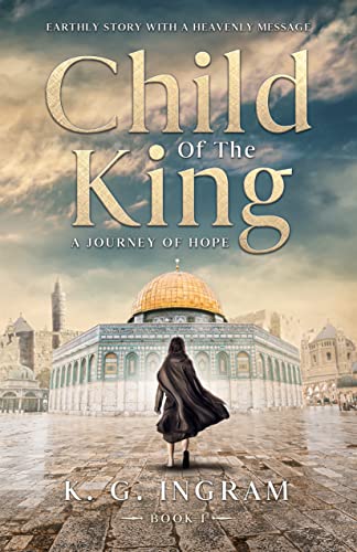 Child Of The King A Journey of Hope Book 1: Earthly Story With A Heavenly Message