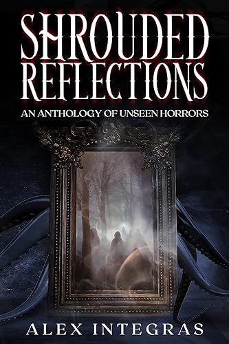 Shrouded Reflections: An Anthology of Unseen Horrors
