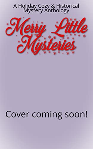 Merry Little Mysteries: A Holiday Cozy & Historical Mystery Anthology