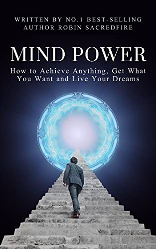 Mind Power: How to Achieve Anything, Get What You Want and Live Your Dreams