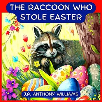 The Raccoon Who Stole Easter: A Tale of Kindness and Egg Hunts (An Easter And Springtime Book For Kids) (Dream Weaver Tales: Children Picture Books (ages 3-8))