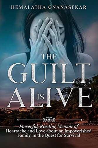 THE GUILT IS ALIVE: Powerful, Riveting Memoir of Heartache and Love about an Impoverished Family, in the Quest for Survival