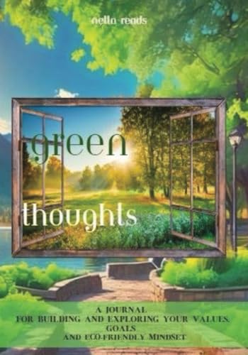 Green Thoughts: A Journal For Building, Exploring Your Values Goals and Eco- Friendly Mindset, 200 Pages, Size 7 x 10. Prompts Included