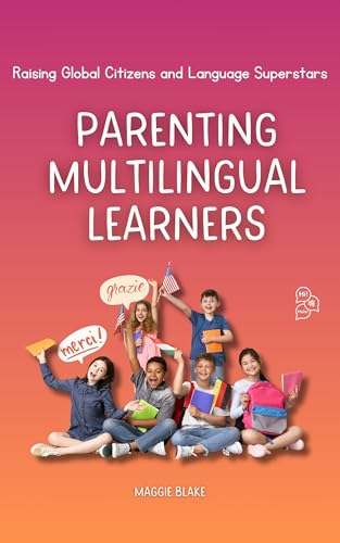 Parenting Multilingual Learners: Raising Global Citizens and Language Superstars (Raising Language Superstars)