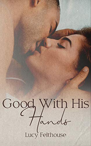 Good With His Hands: A Steamy Short Story