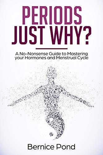 Periods…Just Why?: A No-Nonsense Guide to Mastering Your Hormones and Menstrual Cycle
