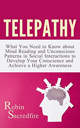 Telepathy: What You Need to Know about Mind Reading and Unconscious Patterns in Social Interactions, to Develop Your Conscience and Achieve a Higher Awareness
