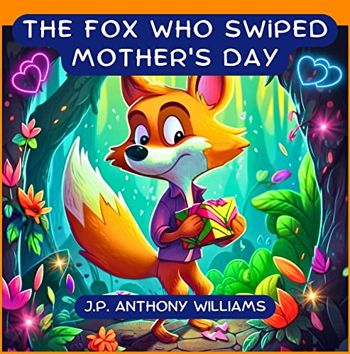 The Fox Who Swiped Mother's Day: A Tale of Gratitude and Love (Dream Weaver Tales: Children Picture Books (ages 3-8))