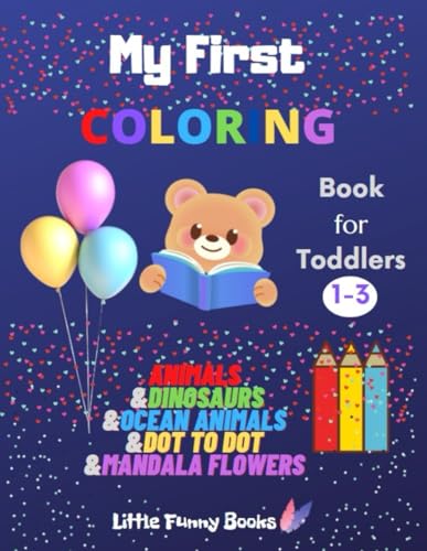 My First Coloring Book For Toddlers 1-3 Animals & Dinosaurs & Ocean Animals & Dot To Dot & Mandala Flowers: Fun Coloring and Activities – Animals, ... Ocean Creatures, and More for Toddlers 1-3!