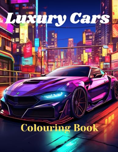 Luxury Cars Colouring Book: The Ultimate Coloring Adventure for Young Adults and Adults Who Love Cars and Elegant Design