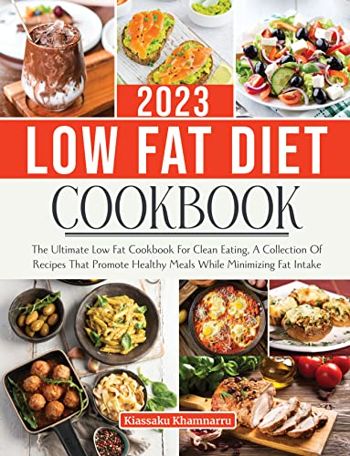 LOW FAT DIET COOKBOOK 2023: The Ultimate Low Fat Cookbook For Clean Eating, A Collection Of Recipes That Promote Heart Healthy Meals While Minimizing Fat Intake