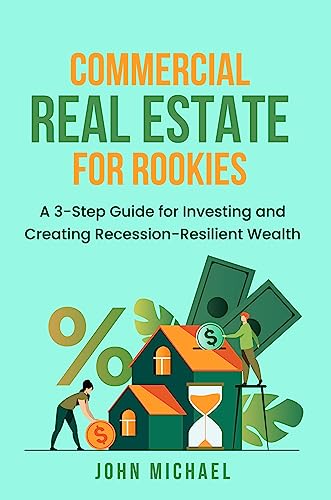Commercial Real Estate for Rookies: A 3-Step Guide for Investing and Creating Recession-Resilient Wealth