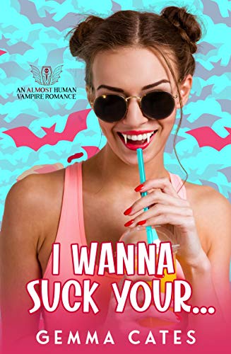 I Wanna Suck Your (Almost Human Vampire Romance Book 1)