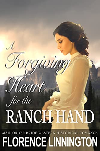 A Forgiving Heart For The Ranch Hand: Mail Order Bride Western Historical Romance