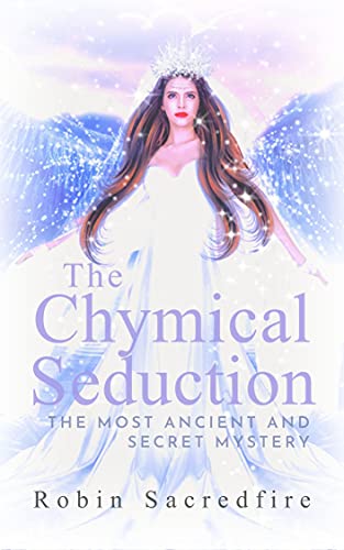 The Chymical Seduction: The Most Ancient and Secret Mystery