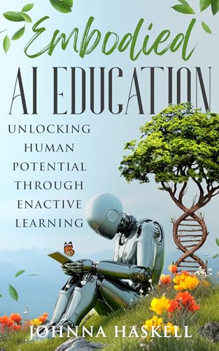 Embodied AI Education: Unlocking Human Potential Through Enactive Learning (Embodied AI Education Series Book 1)