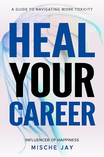 Heal Your Career: A Guide To Navigating Work Toxicity
