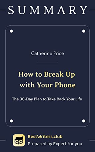 Summary of How to Break Up with Your Phone: The 30-Day Plan to Take Back Your Life - A practical guideline to get skills to stop using your phone