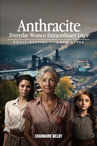 Anthracite Everyday Women Extraordinary Lives: Short Stories Long Lives