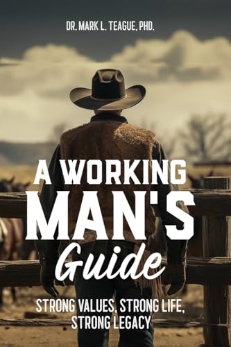 A Working Man's Guide: Strong Values, Strong Life, Strong Legacy