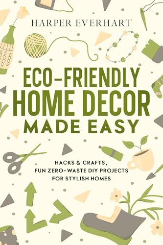 Eco-friendly Home Decor Made Easy: Hacks & Crafts,... - CraveBooks