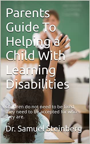 Parents Guide To Helping a Child With Learning Disabilities: Children do not need to be fixed, they need to be accepted for who they are.