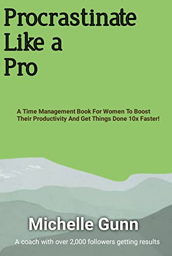 Procrastinate Like A Pro. : A Time Management Book for Women to Boost their productivity And Get Things Done 10x Faster!
