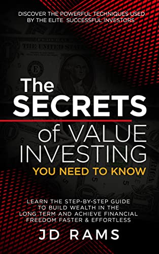 The Secrets of Value Investing You Need to Know: Discover the Techniques used by Elite Successful Investors & Learn How to Build Wealth In the Long Term ... Financial Freedom Faster & Effortless