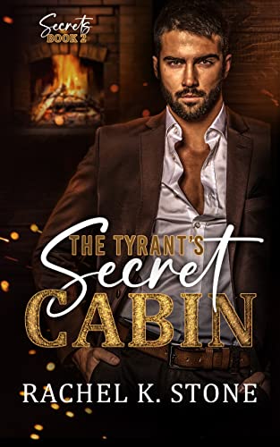 The Tyrant’s Secret Cabin: Billionaire Grump, Enemies to Lovers Adult Romance (Secrets - An Enemies to Lovers Adult Romance Series Book 2)