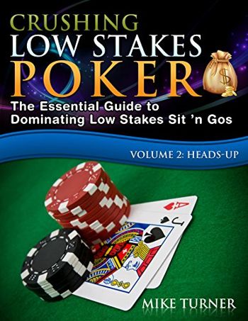 Crushing Low Stakes Poker: The Essential Guide to Dominating Low Stakes Sit ’n Gos, Volume 2: Heads-Up